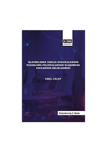 Işletmelerde Yenilik Stratejilerinin Pazarlama Politikalarının Oluşumuna Etkilerinin Belirlenmesi - Emel Celep