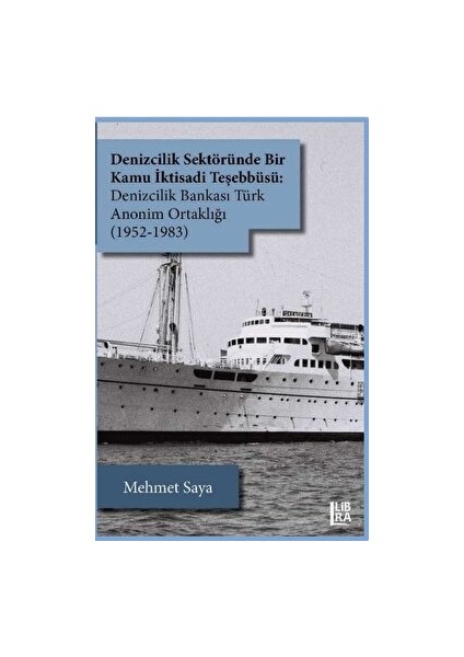 Denizcilik Sektöründe Bir Kamu Iktisadi Teşebbüsü: Denizcilik Bankası Türk Anonim Ortaklığı (1952-1983) - Mehmet Saya