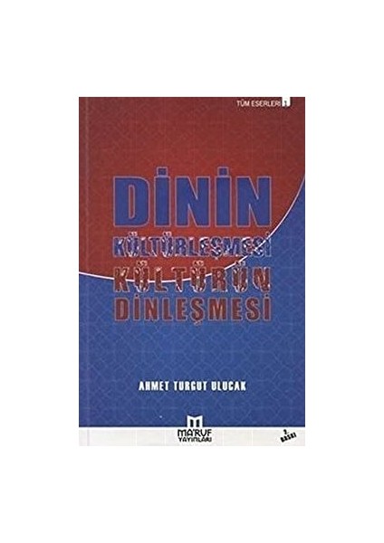 Dinin Kültürleşmesi Kültürün Dinleşmesi - Ahmet Turgut Ulucak