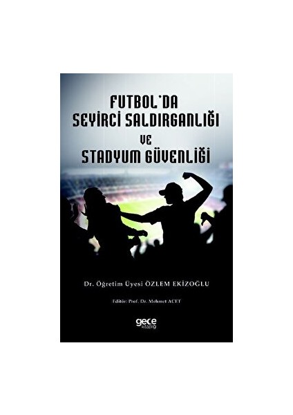 Futbol Seyirci Saldırganlığı ve Stadyum Güvenliği - Özlem Ekizoğlu