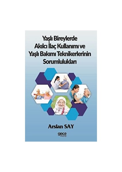 Yaşlı Bireylerde Akılcı Ilaç Kullanımı ve Yaşlı Bakımı Teknikerlerinin Sorumlulukları - Arslan Say