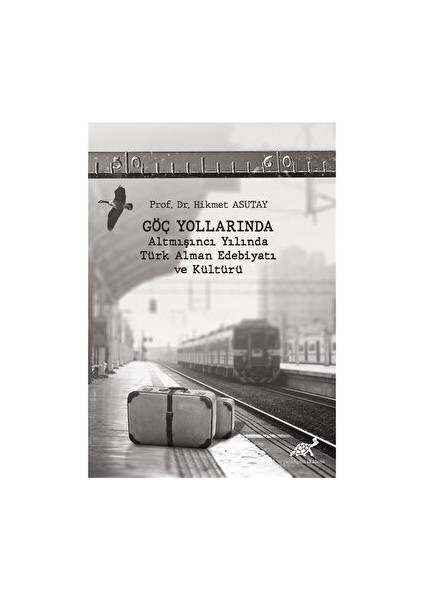 Göç Yollarında - Altmışıncı Yılında Türk Alman Edebiyatı ve Kültürü - Hikmet Asutay