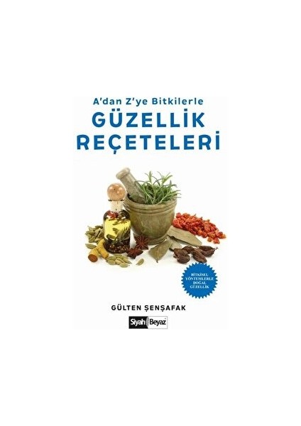 A’dan Z’ye Bitkilerle Güzellik Reçeteleri - Gülten Şenşafak