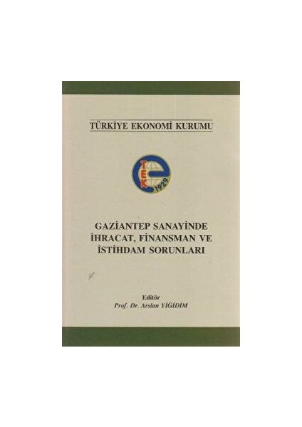 Gaziantep Sanayinde Ihracat, Finansman ve Istihdam Sorunları - Arslan Yiğidim