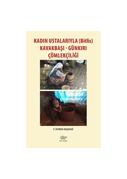 Kadın Ustalarıyla (Bitlis) Kavakbaşı-Günkırı Çömlekçiliği - F. Evren Daşdağ