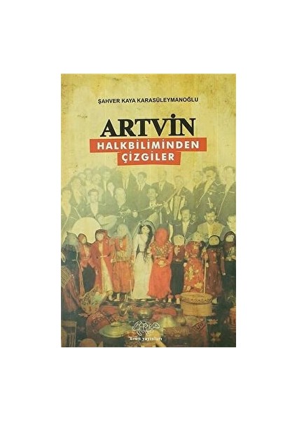Artvin - Halkbiliminden Çizgiler - Şahver Kaya Karasüleymanoğlu