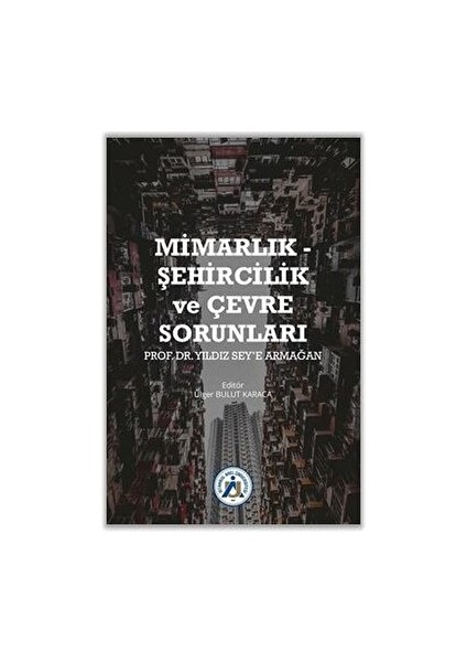 Mimarlık - Şehircilik ve Çevre Sorunları Prof. Dr. Yıldız Sey’e Armağan