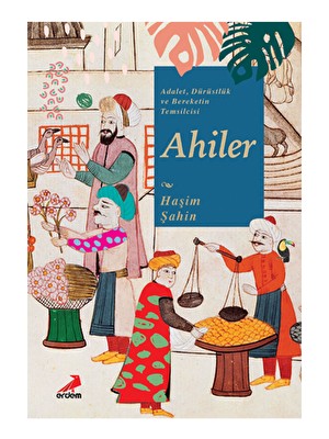 Adalet, Dürüstlük ve Bereketin Temsilcisi Ahiler - Haşim Şahin