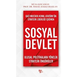 Gazi Mustafa Kemal Atatürk’ün Stratejik Liderliği Işığında - Sosyal Devlet - Musa Kocaman