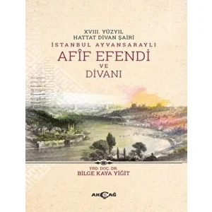 Akçağ Yayınları 18. Yüzyıl Hattat Divan Şairi İstanbul Ayvansaraylı Afif Efendi ve Divanı
