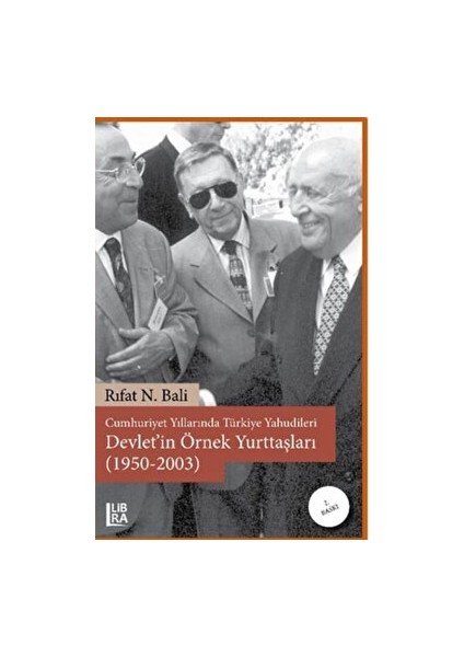 Cumhuriyet Yıllarında Türkiye Yahudileri - Devlet’in Örnek Yurttaşları (1950-2003) - Rıfat N. Bali