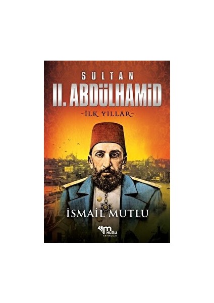 Sultan 2. Abdulhamid - Ilk Yıllar - İsmail Mutlu