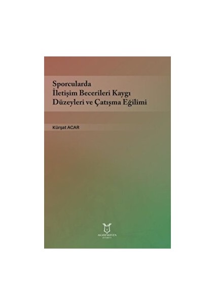 Sporcularda Iletişim Becerileri Kaygı Düzeyleri ve Çatışma Eğilimi