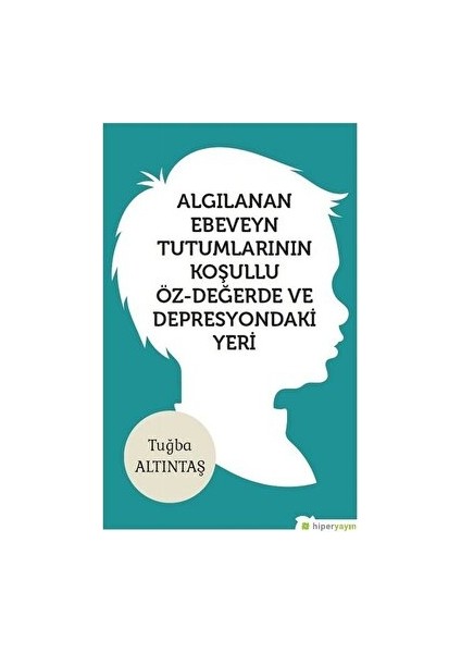 Hiperlink Yayınları Algılanan Ebeveyn Tutumlarının Koşullu Öz - Değerde ve Depresyondaki Yeri