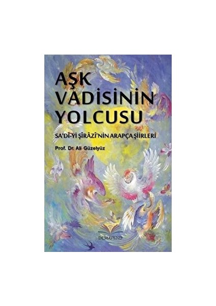 Aşk Vadisinin Yolcusu (Sa'dî-Yi Şîrâzî'nin Arapça Şiirleri)