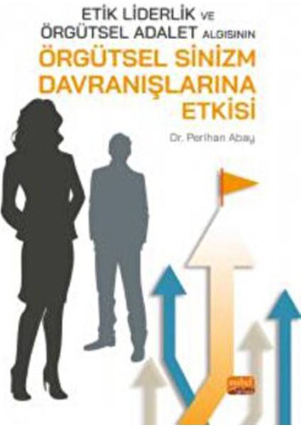 Etik Liderlik ve Örgütsel Adalet Algısının Örgütsel Sinizm Davranışlarına Etkisi - Perihan Abay