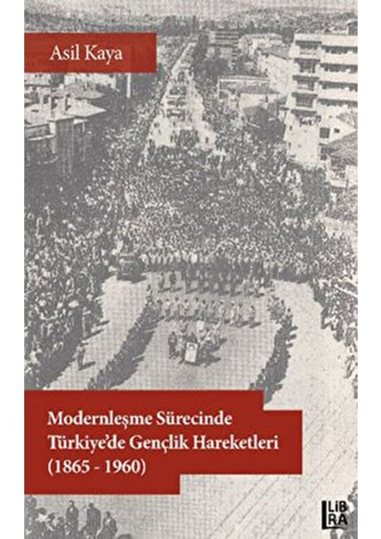 Modernleşme Sürecinde Türkiye’de Gençlik Hareketleri (1865-1960) - Asil Kaya