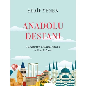 Anadolu  Destanı Türkiye’nin Kültürel Mirası ve Gezi Rehberi (Ciltli) - Şerif Yenen