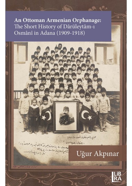 An Ottoman Armenian Orphanage: The Short History Of Dârüleytâm-I Osmânî In Adana (1909-1918)