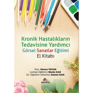 Kronik Hastalıkların Tedavisine Yardımcı Görsel Sanatlar Eğitimi El Kitabı(1 Kitap) - Gonca Yayan