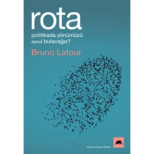 Rota: Politikada Yönümüzü Nasıl Bulacağız? - Bruno Latour