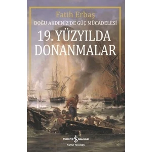 19. Yüzyılda Donanmalar Doğu Akdeniz’De Güç Mücadelesi - Fatih Erbaş