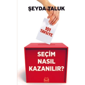 Seçim Nasıl Kazanılır? 101 Tavsiye  - Şeyda Taluk