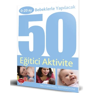 0 - 20 Ay Bebeklerle Yapılacak 50 Eğitici Aktivite - Sally Featherstone