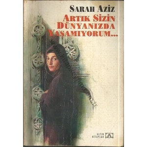 Artık Sizin Dünyanızda Yaşamıyorum.. - Sarah Aziz