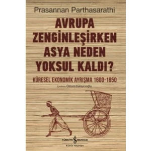 Avrupa Zenginleşirken Asya Neden Yoksul Kaldı? Küresel Ekonomik Ayrışma 1600-1850 - Prasannan Parthasarathi