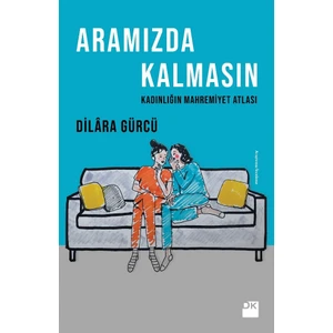 Aramızda Kalmasın Kadınlığın Mahremiyet Atlası - Dilara Gürcü