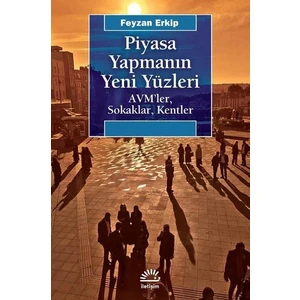 Piyasa Yapmanın Yeni Yüzleri Avm’Ler, Sokaklar, Kentler - Feyzan Erkip