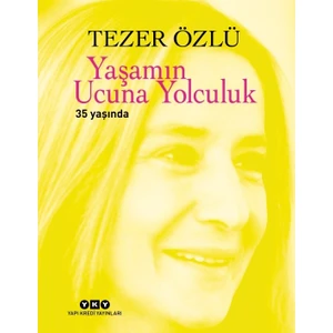 Yaşamın Ucuna Yolculuk 35 Yaşında - Tezer Özlü