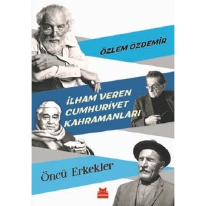 İlham Veren Cumhuriyet Kahramanları Öncü Erkekler - Özlem Özdemir