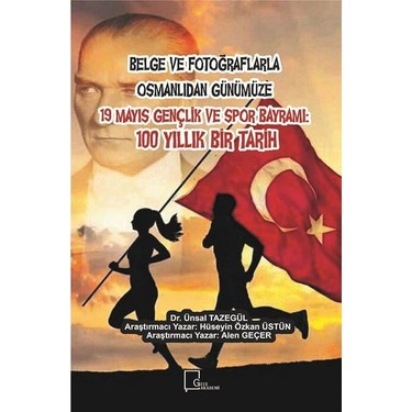 belge ve fotograflarlaosmanlidan gunumuze 19 mayis genclik ve spor bayrami 100 yillik bir tarih unsal tazegul