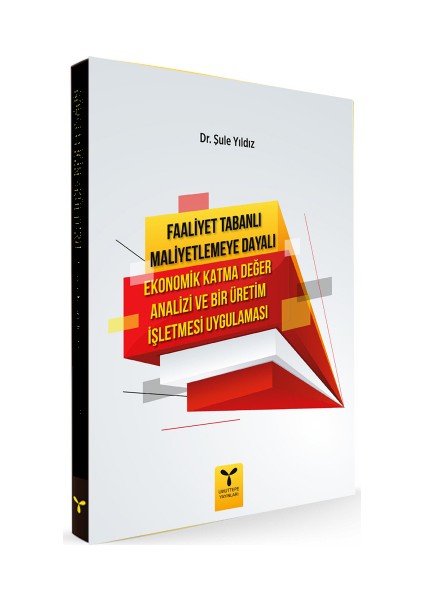 Faaliyet Tabanlı Maliyetlemeye Dayalı Ekonomik Katma Değer Analizi Ve Bir Üretim İşletmesi Uygulaması - Şule Yıldız