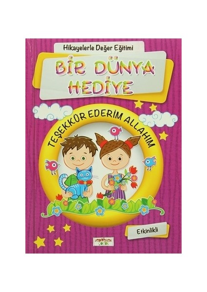 Hikayelerle Değerler Eğitimi: Bir Dünya Hediye Teşekkür Ederim Allahım, Etkinlikli-Figen Yaman Coşar