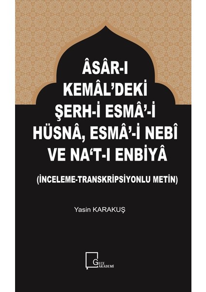 Âsârı Kemâl’Deki Şerhi Esmâ’İ Hüsnâ, Esmâ’İ Nebî Ve Na‘Tı Enbiyâ (İncelemetranskripsiyonlu Metin) - Yasin Karakuş