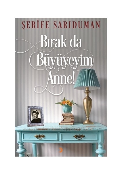 Bırak Da Büyüyeyim Anne! - Şerife Sarıduman