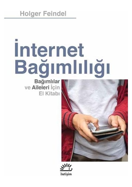 İnternet Bağımlılığı Bağımlılar ve Aileleri İçin El Kitabı - Holger Feindel