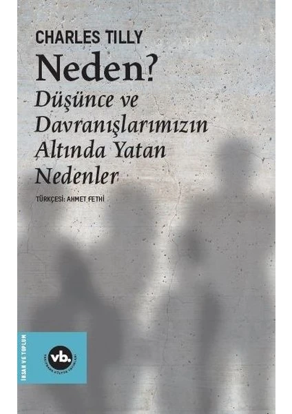 Neden?Düşünce Ve Davranışlarımızın Altında Yatan Nedenler - Charles Tilly