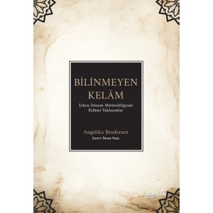 Bilinmeyen Kelam: Erken Dönem Matüridiliğinde Kelamı Yaklaşımlar - Angelika Brodersen