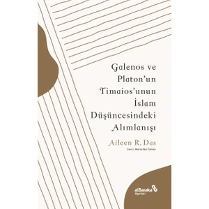 Galenos ve Platon’un Timaios’unun Islam Düşüncesindeki Alımlanışı - Aileen R. Das
