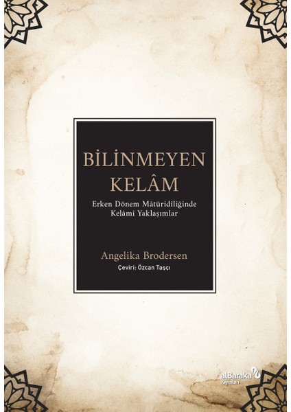 Bilinmeyen Kelam: Erken Dönem Matüridiliğinde Kelamı Yaklaşımlar - Angelika Brodersen