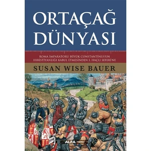 Roma İmparatoru Büyük Constantinus’un Hıristiyanlığı Kabul Etmesinden 1. Haçlı Seferi’ne - Susan Wise Bauer
