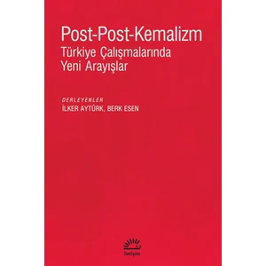 Post-Post-Kemalizm Türkiye Çalışmalarında Yeni Arayışlar Ilker Aytürk - Berk Esen