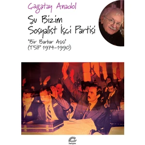 Şu Bizim Sosyalist Işçi Partisi “bir Barbar Aşısı” (Tsip 1974-1990) - Çağatay Anadol