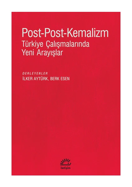 Post-Post-Kemalizm Türkiye Çalışmalarında Yeni Arayışlar Ilker Aytürk - Berk Esen