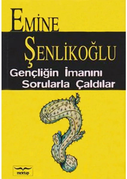 Gençliğin Imanını Sorularla Çaldılar - Emine Şenlikoğlu