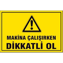 Çağ Ajans Reklam Tanıtım Hizmetleri Çağ  Makine Çalışırken Dikkatli Ol.   3 mm  Dekota Uyarı Levhası 25X35  cm